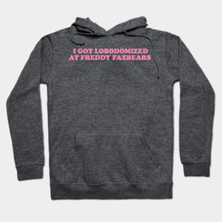 I Got Lobotomized at Freddy Fazbears Unise Tee, Funny Meme Hoodie